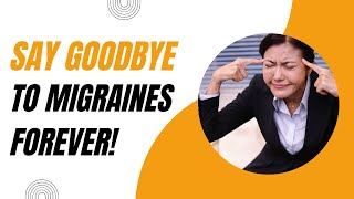 Say Goodbye to Migraines FOREVER Discover the Ultimate Relief