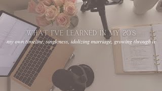 EP. 2 What i’ve learned in my 20’s | timeline, singleness, idolizing marriage, growing through it