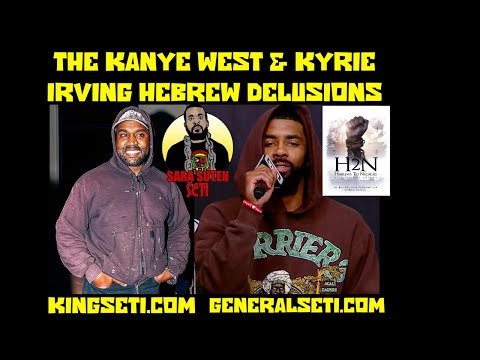 THE KANYE WEST & KYRIE IRVING HEBREW DELUSIONS!!! #GeneralSeti #SaraSutenSeti
