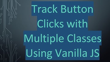 Track Button Clicks with Multiple Classes Using Vanilla JS