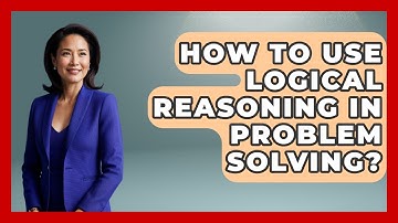 How To Use Logical Reasoning In Problem Solving? - The Personal Growth Path