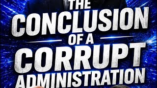 The Conclusion of a Corrupt Administration