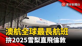 澳航全球最長航班計畫 拚2025雪梨直飛倫敦@globalnewstw