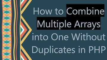 How to Combine Multiple Arrays into One Without Duplicates in PHP