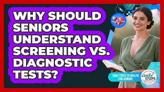 Why Should Seniors Understand Screening Vs. Diagnostic Tests? - Daily Steps to Health For Seniors
