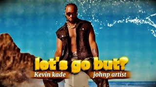 Lets Go But? Kevin Kade Johnp Artist Official Music Video