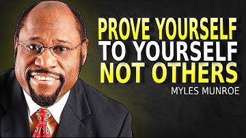 PROVE YOURSELF TO YOURSELF, NOT OTHERS - Myles Munroe Motivation