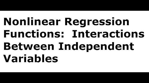 Nonlinear Regression Functions: Interactions Between Independent Variables (Binary & Continuous)