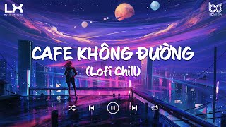 Nhạc Lofi 2022 - Cafe Không Đường, Sầu Hồng Gai, Vách Ngọc Ngà | Nhạc Lofi Chill Hay Nhất TikTok