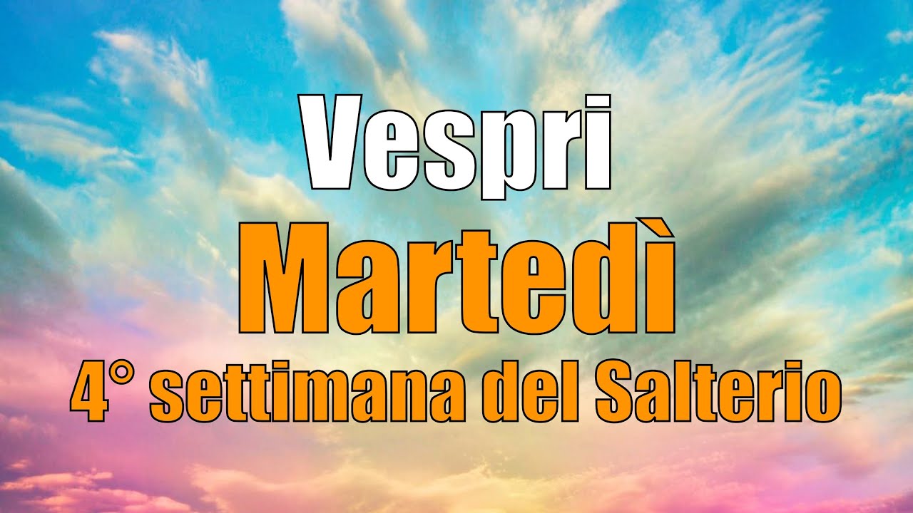 Preghiera dei Vespri, MARTEDÌ 4 MARZO 4° Settimana del Salterio - YouTube