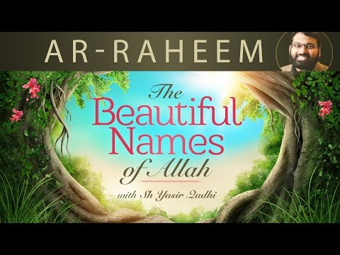 Beautiful Names of Allah (pt.5)- Ar-Raheem | Benefits & how to obtain it - Dr. Shaykh Yasir Qadhi
