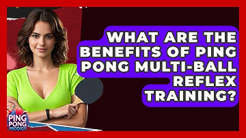 What Are The Benefits Of Ping Pong Multi-ball Reflex Training? - Ping Pong Prodigy