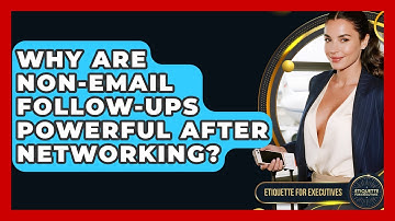 Why Are Non-email Follow-ups Powerful After Networking? - Etiquette for Executives
