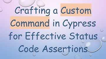Crafting a Custom Command in Cypress for Effective Status Code Assertions