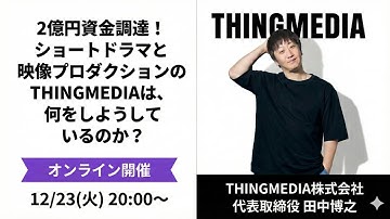 ２億円資金調達！ショートドラマと映像プロダクションのTHINGMEDIAは、何をしようとしているのか？