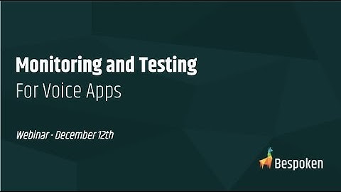 Bespoken Webinar: Monitoring and Testing Voice Apps - Dec. 12, 2017