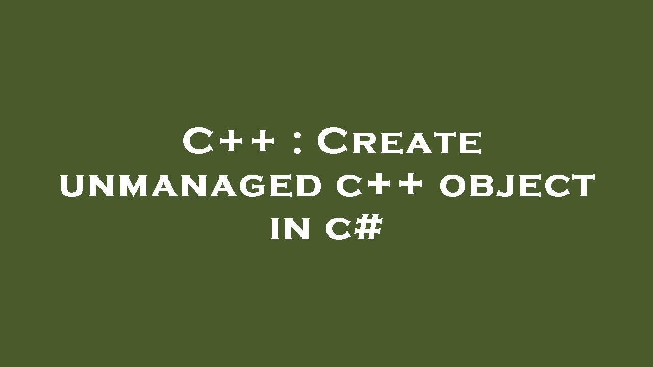 C++ : Create unmanaged c++ object in c# - YouTube