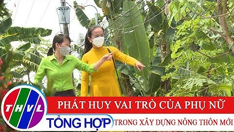 Nông thôn ngày nay: Phát huy vai trò của phụ nữ trong xây dựng nông thôn mới