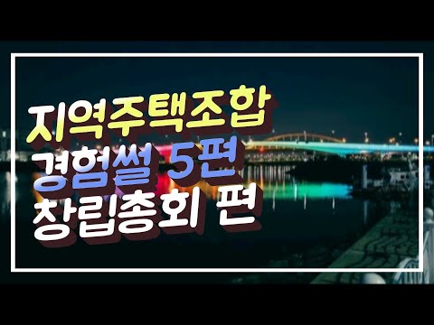   지역주택조합 경험 썰 5편 창립총회