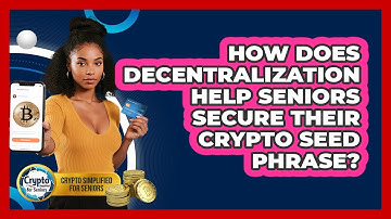 How Does Decentralization Help Seniors Secure Their Crypto Seed Phrase?