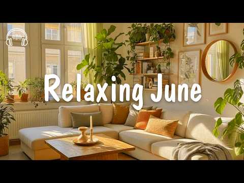 Relaxing June 🍃 Good Vibes Music For A Calm Happy Day | be happy