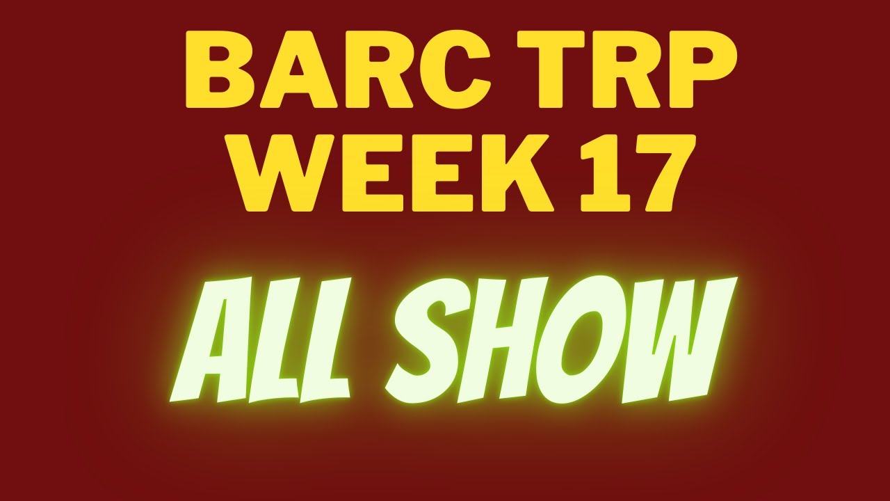 BARC TRP WEEK 17 ALL SHOW ,OFF AIR SHOW , SLOT CHANGE
