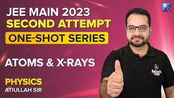 Atoms and X-rays Class 12 Physics in One-Shot by Atiullah Sir | JEE Mains & Advanced 2023 & 2024