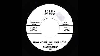 Clyde Shelby - How Could You Ever Lose? (Bobbin)