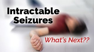 Children, Youth and Adults with Intractable Seizures: What’s Next