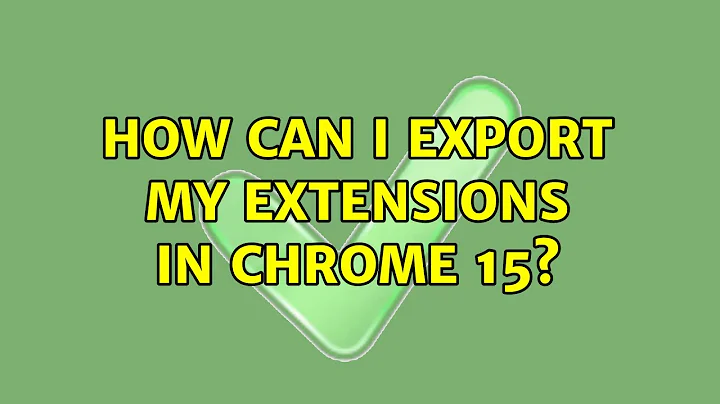 How can I export my extensions in Chrome 15? (2 Solutions!!)