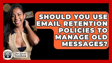 Should You Use Email Retention Policies To Manage Old Messages? - TheEmailToolbox.com