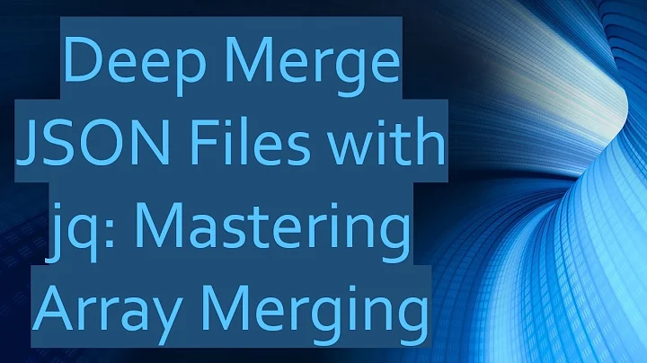 Deep Merge JSON Files with jq: Mastering Array Merging