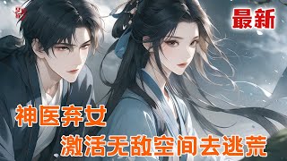 完本大结局💥【神医弃女:激活无敌空间去逃荒】神医圣手穿书,书里个个崩人设。恶婆婆是自己现代亲妈,小叔子成了家里老母鸡,小姑子不是重生就是穿越…… #推文 #小说 #漫画