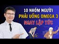 Cảnh Báo: 10 Nhóm Người Phải Uống Omega 3 Ngay Lập Tức | Cao Minh Trường
