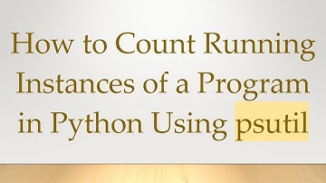 How to Count Running Instances of a Program in Python Using psutil