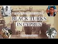 Black Turks in Cyprus | Kıbrıs'taki Siyahi Türkler