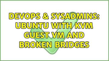 DevOps & SysAdmins: Ubuntu with KVM guest VM and broken bridges (2 Solutions!!)