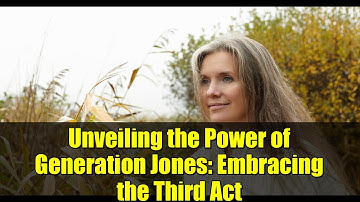 Unveiling the Power of Generation Jones: Embracing the Third Act