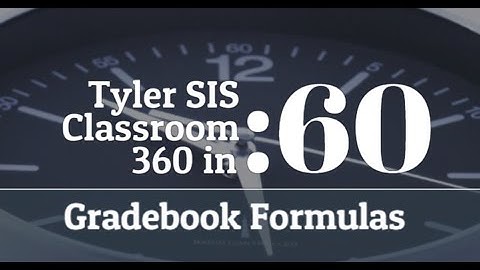 Tyler SIS - Classroom 360 Gradebook Formulas