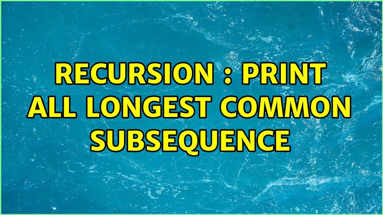 Recursion : Print all longest common subsequence - YouTube