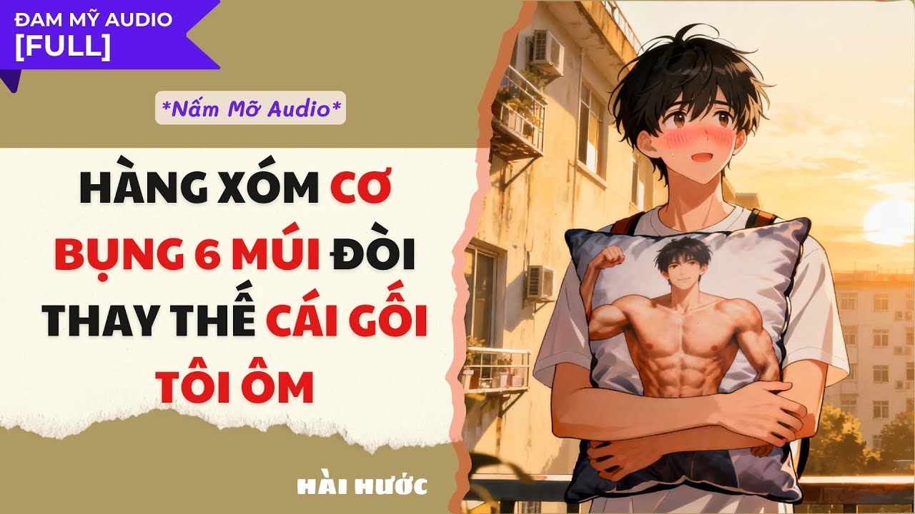 TRUYỆN BOY LOVE | HÀNG XÓM CƠ BỤNG 6 MÚI ĐÒI THAY THẾ CÁI GỐI ÔM | AUDIO ĐAM MỸ FULL | NẤM MỠ AUDIO