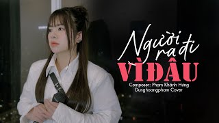 Người ra đi vì em đã mang lầm lỡ...Người Ra Đi Vì Đâu - Phạm Khánh Hưng | Dunghoangpham Cover