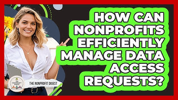How Can Nonprofits Efficiently Manage Data Access Requests? - The Nonprofit Digest