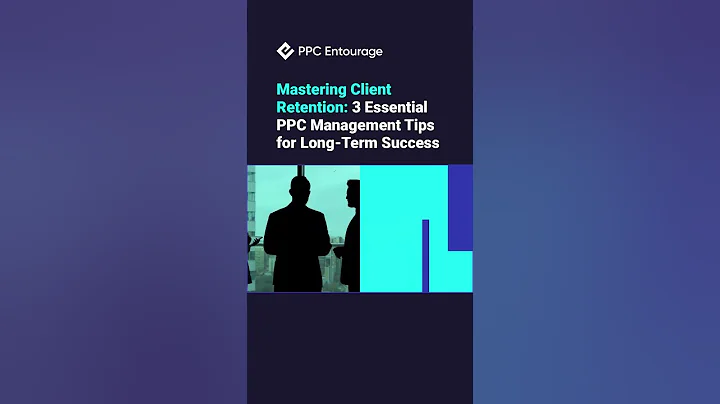 Mastering Client Retention: 3 Essential PPC Management Tips For Long-Term Success