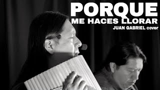 Vignette de la vidéo "INKA GOLD- PORQUE ME HACES LLORAR | #JuanGabriel"