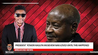 PRESIDENT YOWERI MUSEVENI | WAS LOVED UNTILL| THIS HAPPENED