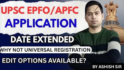 UPSC EPFO APPLICATION DATE EXTENDED| WHY NOT UNIVERSAL REGISTRATION EDIT OPTIONS OPEN? BY ASHISH SIR