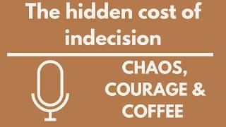 Ep 26 The hidden cost of indecision