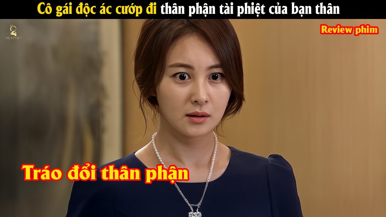 [Review Phim] Cô gái độc ác cướp đi thân phận tài phiệt của bạn thân