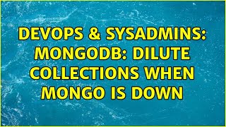 DevOps & SysAdmins: MongoDB: dilute collections when mongo is down